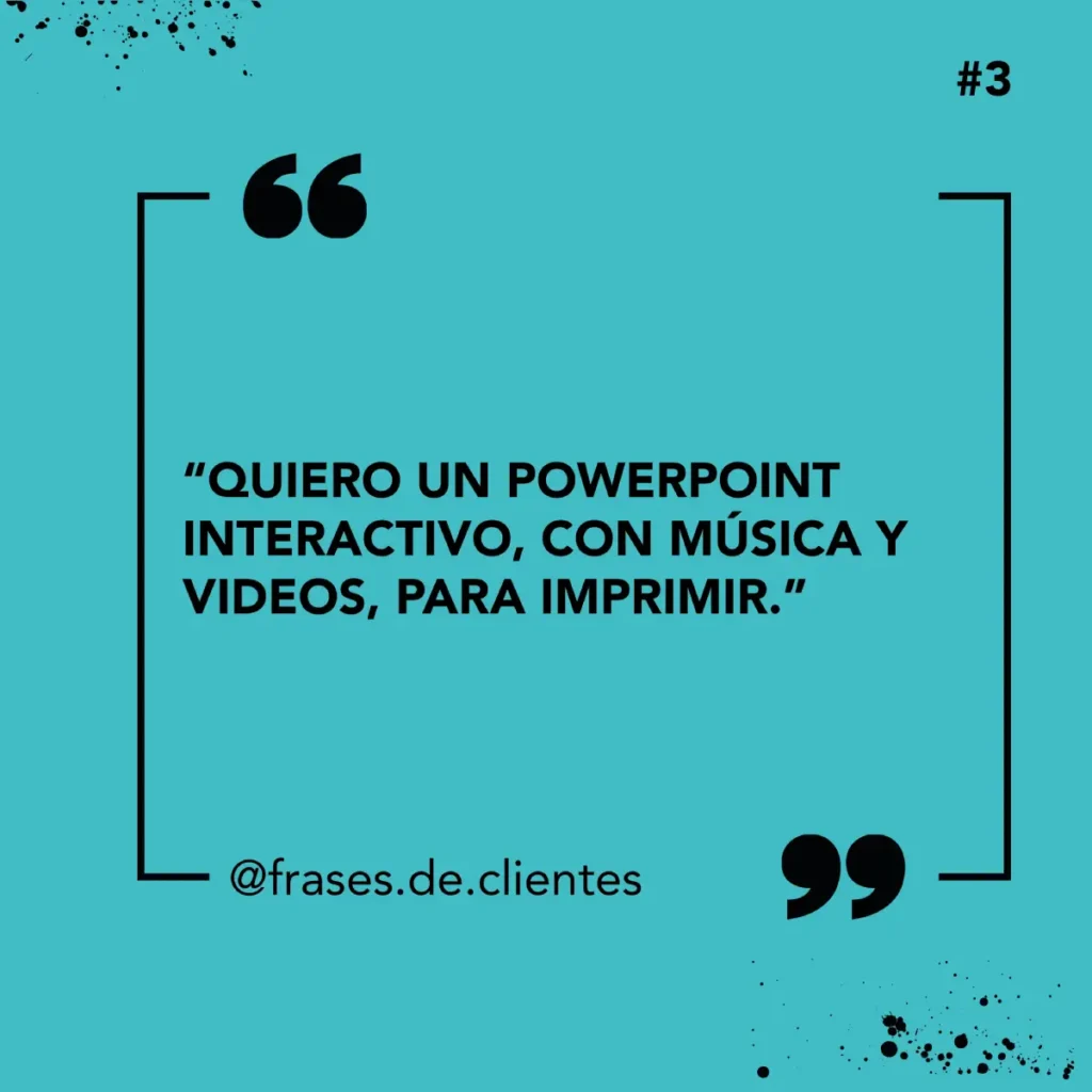 "QUIERO UN POWERPOINT INTERACTIVO, CON MÚSICA Y VIDEOS, PARA IMPRIMIR."