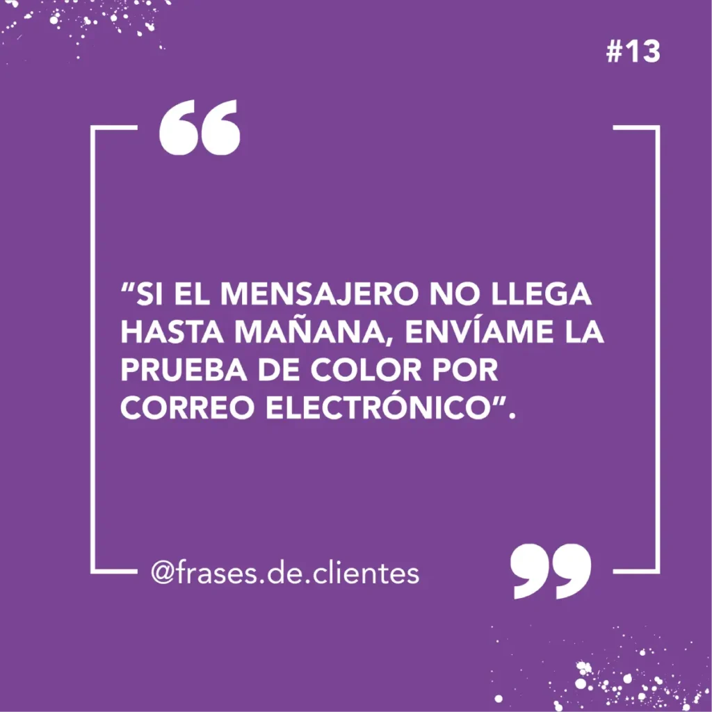 “SI EL MENSAJERO NO LLEGA HASTA MAÑANA, ENVÍAME LA PRUEBA DE COLOR POR CORREO ELECTRÓNICO”.