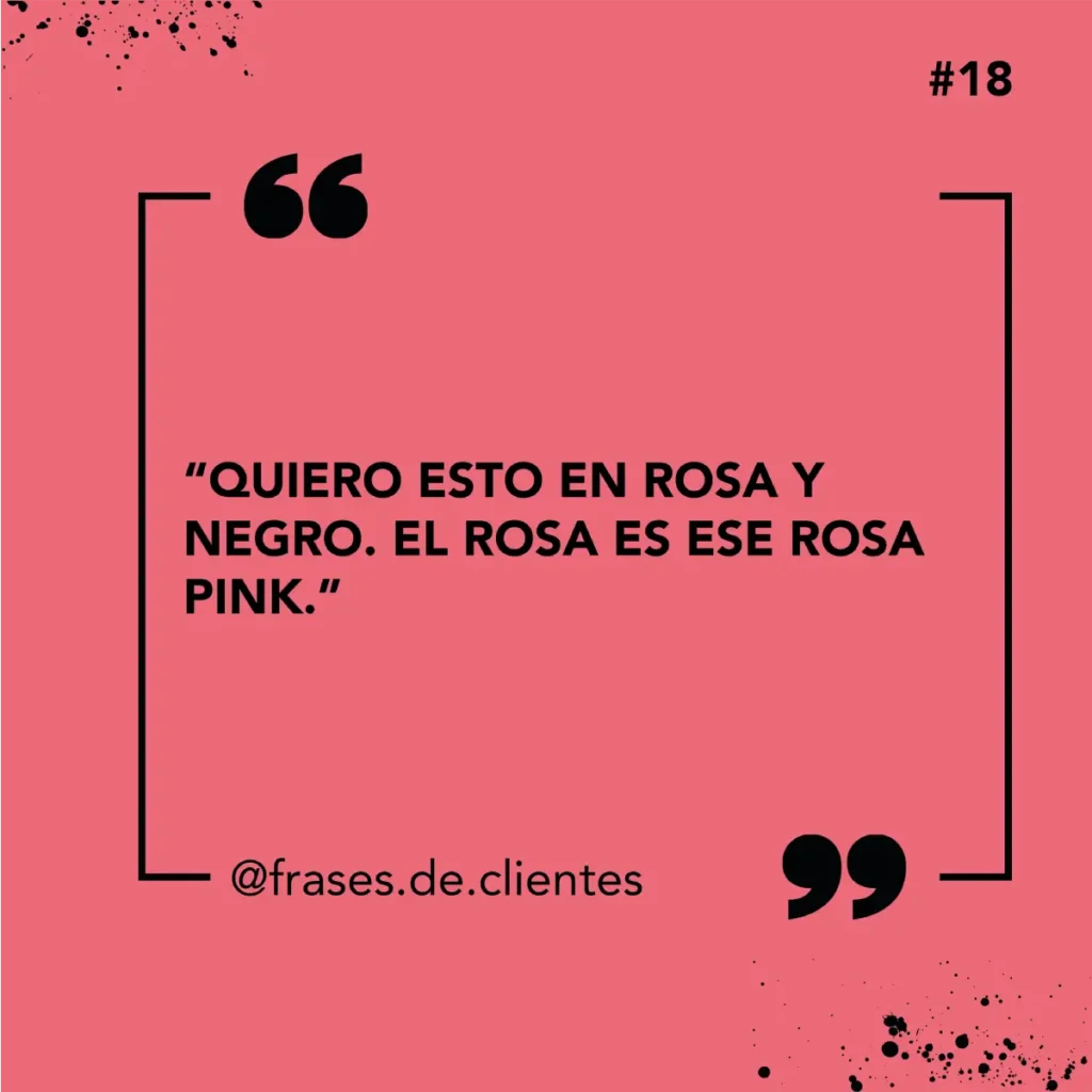 “QUIERO ESTO EN ROSA Y NEGRO. EL ROSA ES ESE ROSA PINK.”