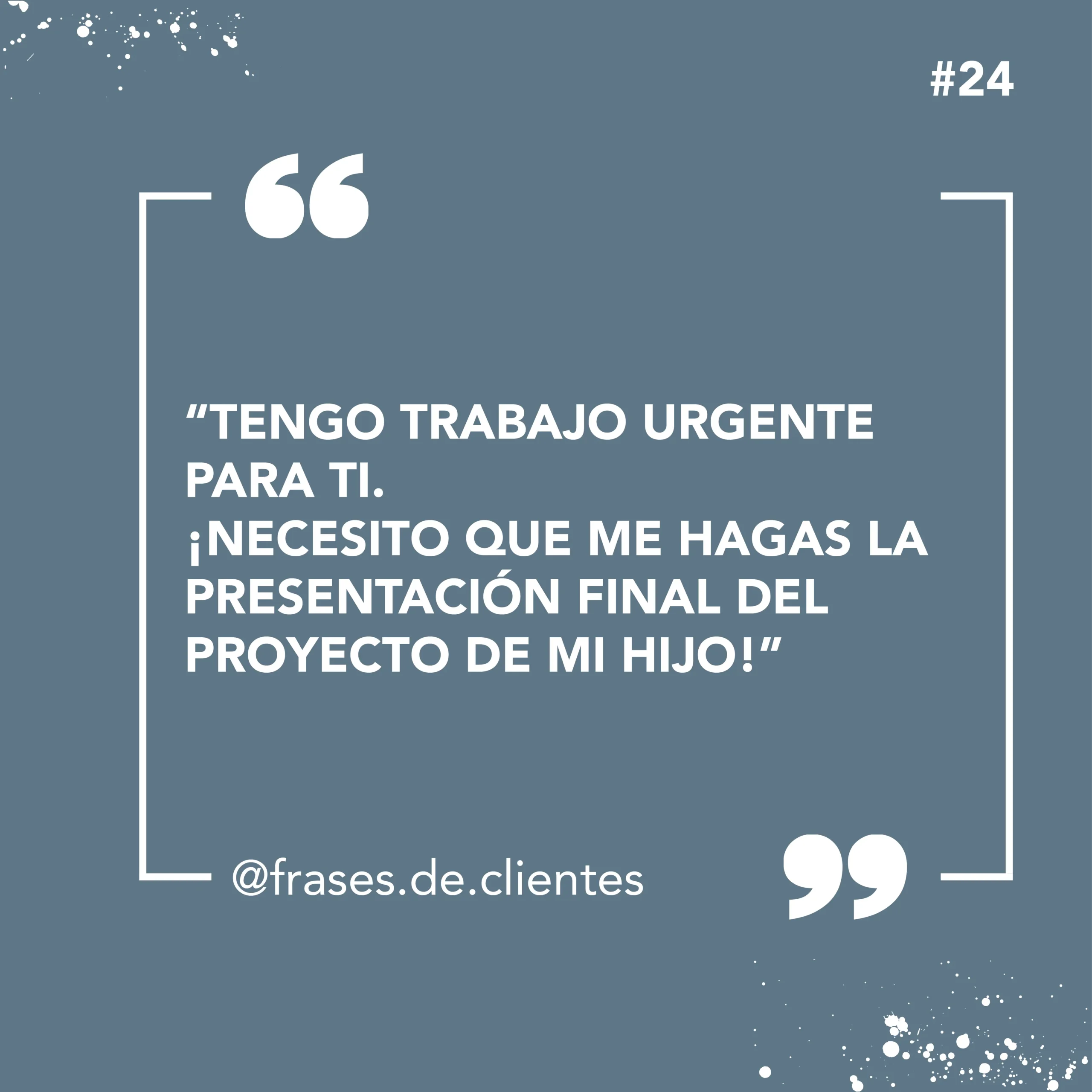 Tengo trabajo urgente para ti. ¡Necesito que me hagas la presentación final del proyecto de mi hijo!