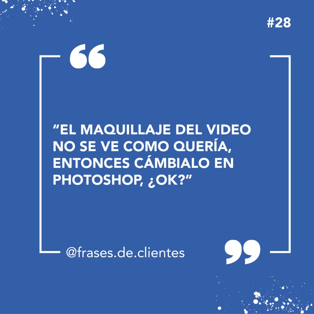 El maquillaje del video no se ve como quería, entonces cámbialo en photoshop, ¿ok?