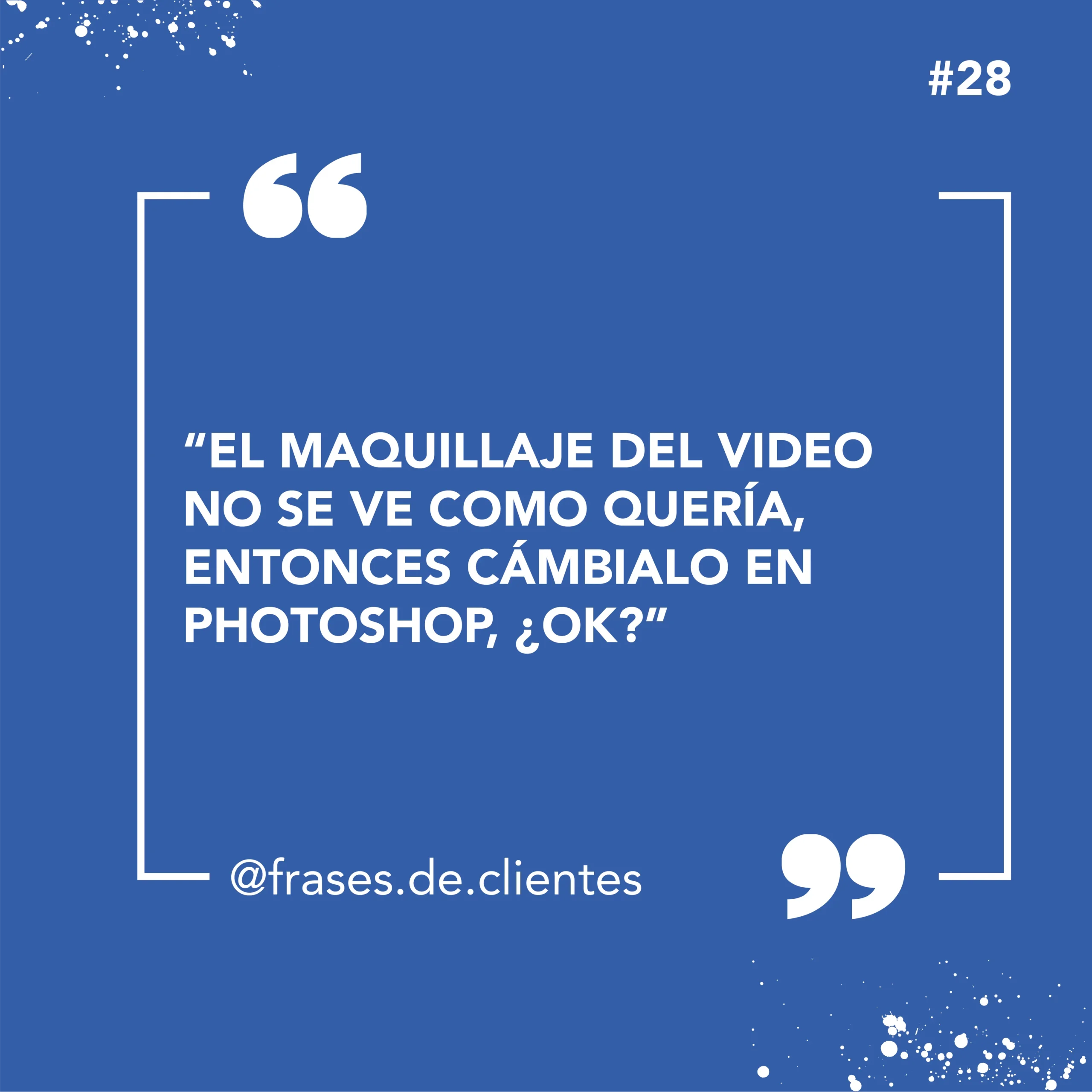 El maquillaje del video no se ve como quería, entonces cámbialo en photoshop, ¿ok?