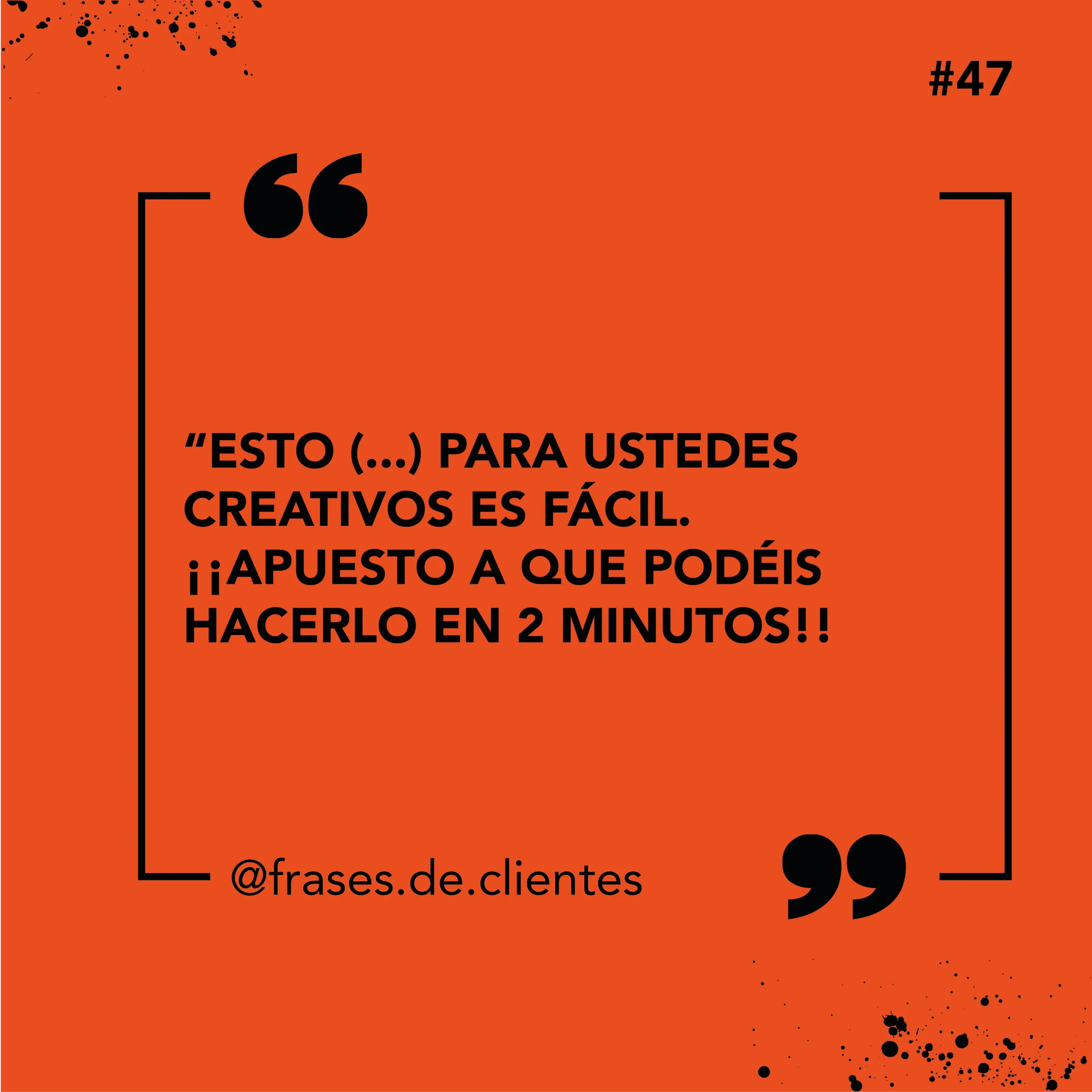 Esto (...) para ustedes creativos es fácil. ¡¡Apuesto a que podéis hacerlo en 2 minutos!!