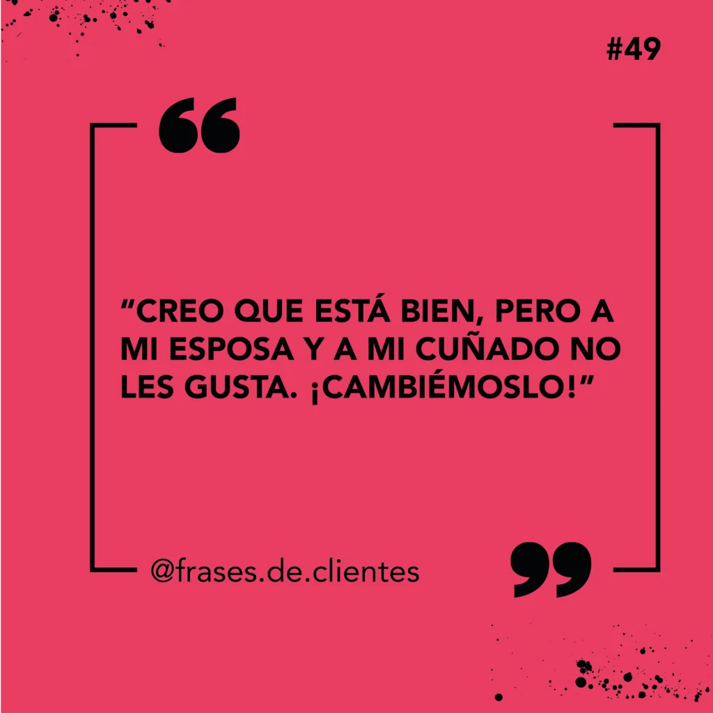 Creo que está bien, pero a mi esposa y a mi cuñado no les gusta. ¡Cambiémoslo!"
